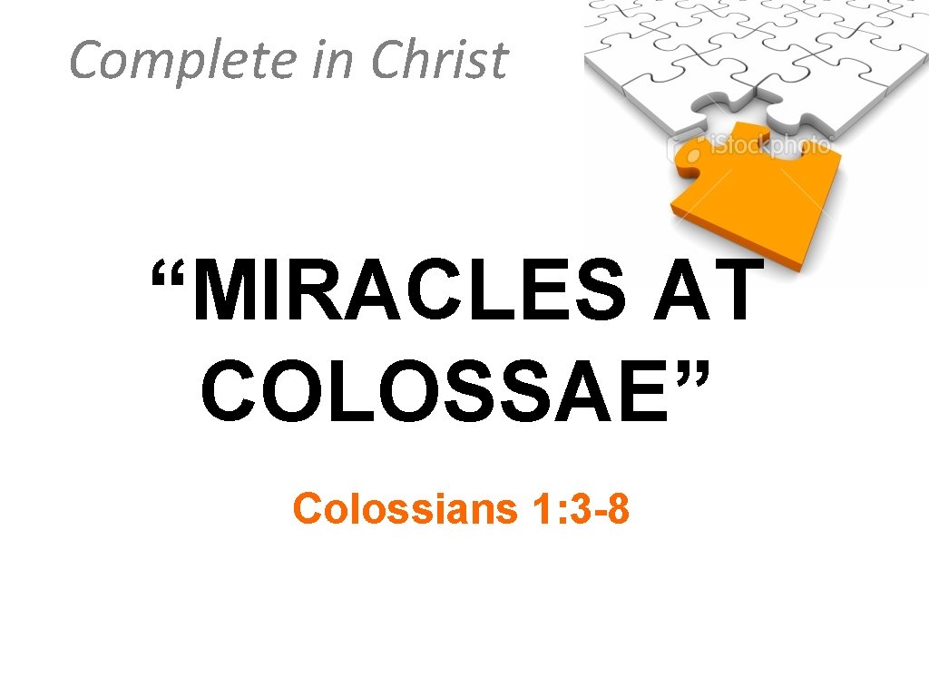 Complete in Christ “MIRACLES AT COLOSSAE” Colossians 1: 3 -8 