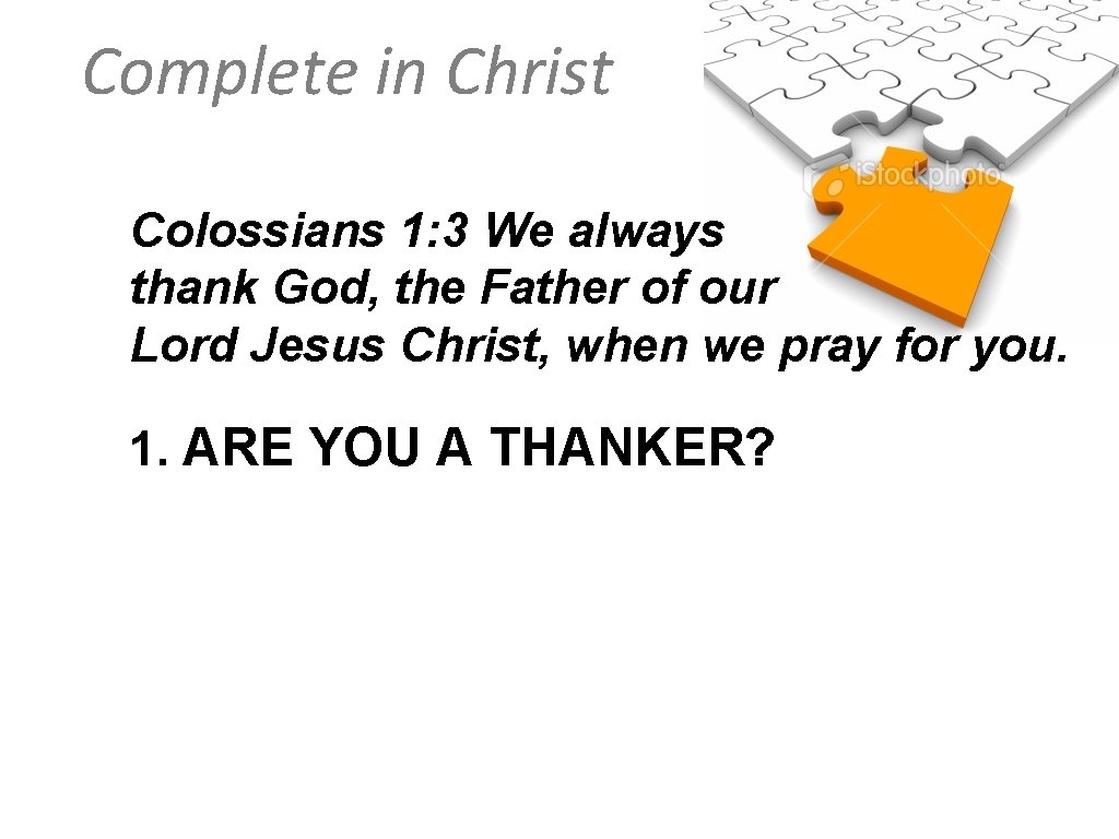 Complete in Christ Colossians 1: 3 We always thank God, the Father of our
