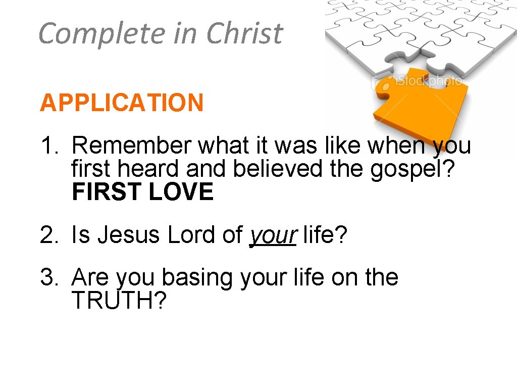 Complete in Christ APPLICATION 1. Remember what it was like when you first heard