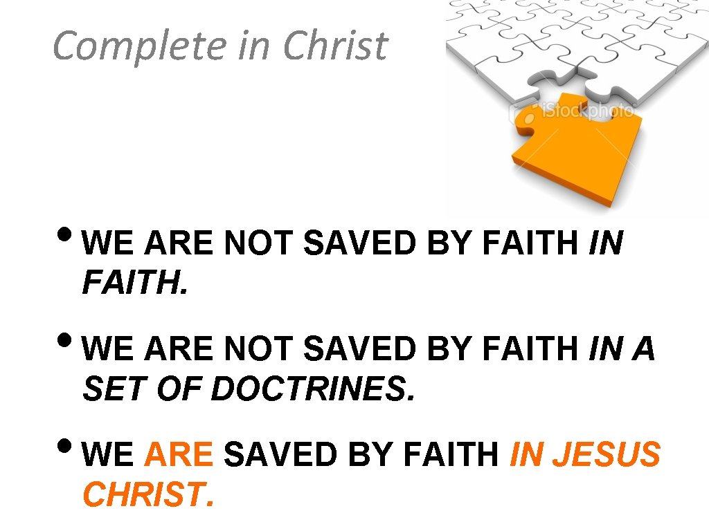 Complete in Christ • WE ARE NOT SAVED BY FAITH IN FAITH. • WE