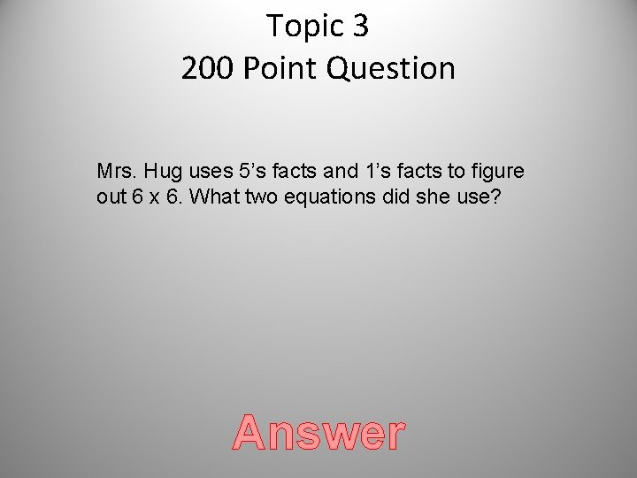 Topic 3 200 Point Question Mrs. Hug uses 5’s facts and 1’s facts to Topic 3 200 Point Question Mrs. Hug uses 5’s facts and 1’s facts to