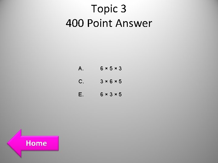 Topic 3 400 Point Answer Home A. 6× 5× 3 C. 3× 6× 5 Topic 3 400 Point Answer Home A. 6× 5× 3 C. 3× 6× 5