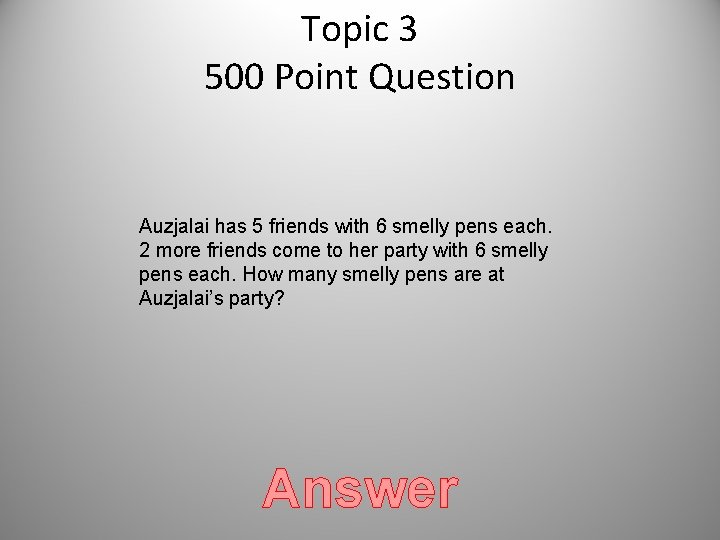 Topic 3 500 Point Question Auzjalai has 5 friends with 6 smelly pens each. Topic 3 500 Point Question Auzjalai has 5 friends with 6 smelly pens each.
