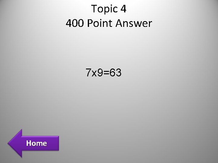 Topic 4 400 Point Answer 7 x 9=63 Home Topic 4 400 Point Answer 7 x 9=63 Home