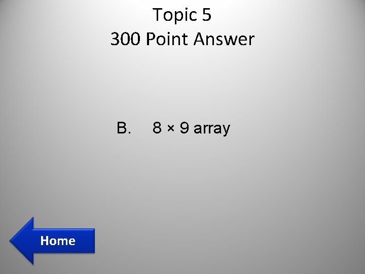Topic 5 300 Point Answer B. Home 8 × 9 array Topic 5 300 Point Answer B. Home 8 × 9 array
