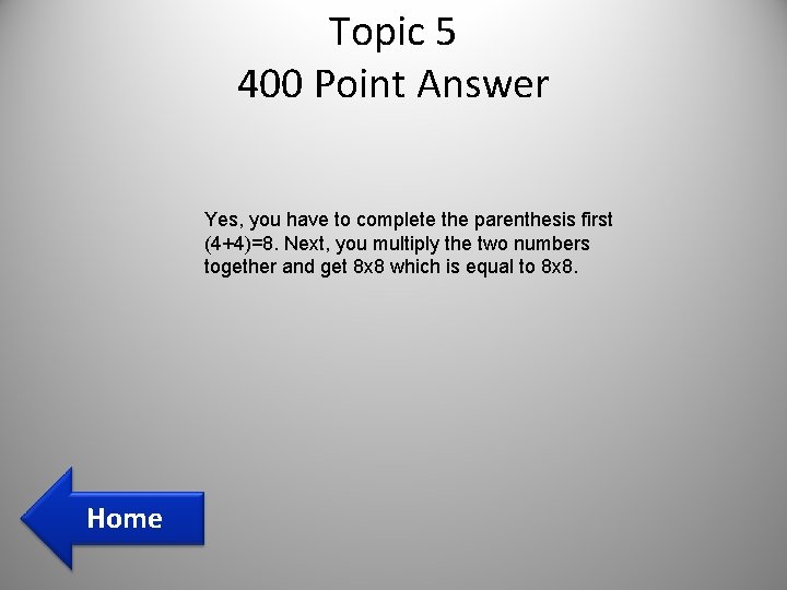 Topic 5 400 Point Answer Yes, you have to complete the parenthesis first (4+4)=8. Topic 5 400 Point Answer Yes, you have to complete the parenthesis first (4+4)=8.