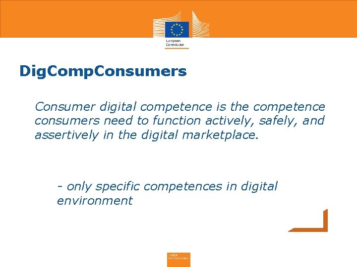 Dig. Comp. Consumers • Consumer digital competence is the competence consumers need to function