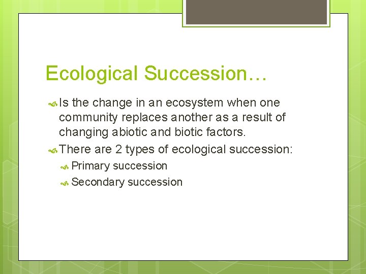 Ecological Succession… Is the change in an ecosystem when one community replaces another as