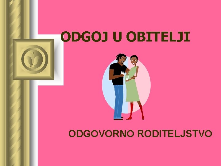 ODGOJ U OBITELJI ODGOVORNO RODITELJSTVO 