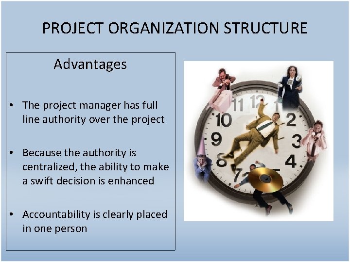 PROJECT ORGANIZATION STRUCTURE Advantages • The project manager has full line authority over the