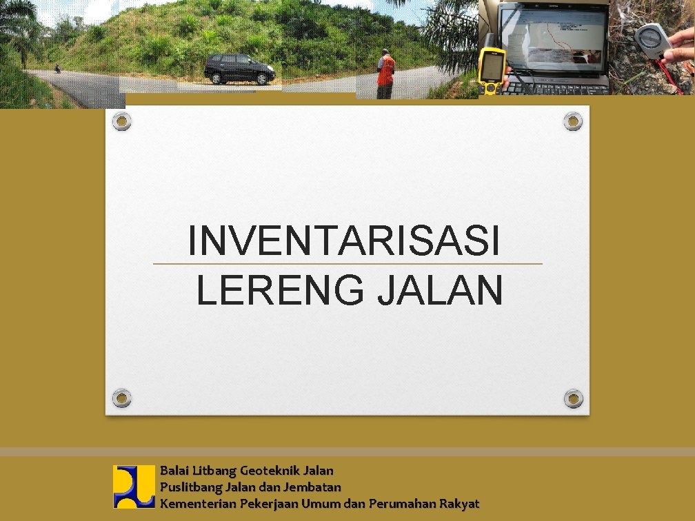 INVENTARISASI LERENG JALAN Balai Litbang Geoteknik Jalan Puslitbang Jalan dan Jembatan Kementerian Pekerjaan Umum