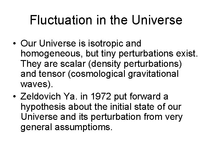 Fluctuation in the Universe • Our Universe is isotropic and homogeneous, but tiny perturbations