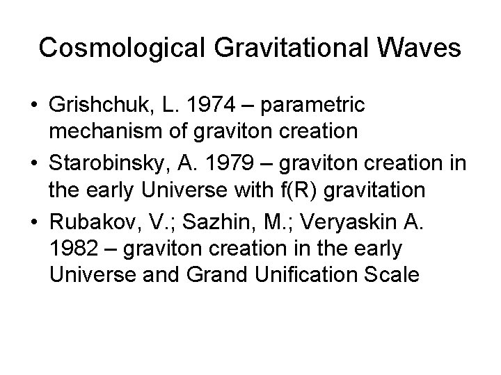 Cosmological Gravitational Waves • Grishchuk, L. 1974 – parametric mechanism of graviton creation •