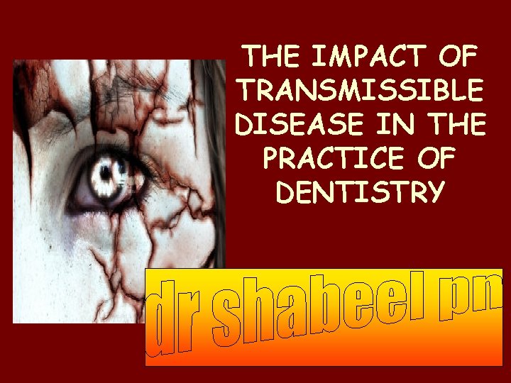 THE IMPACT OF TRANSMISSIBLE DISEASE IN THE PRACTICE OF DENTISTRY 