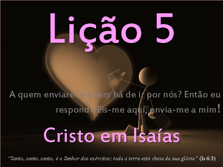 Lição 5 A quem enviarei e quem há de ir por nós? Então eu