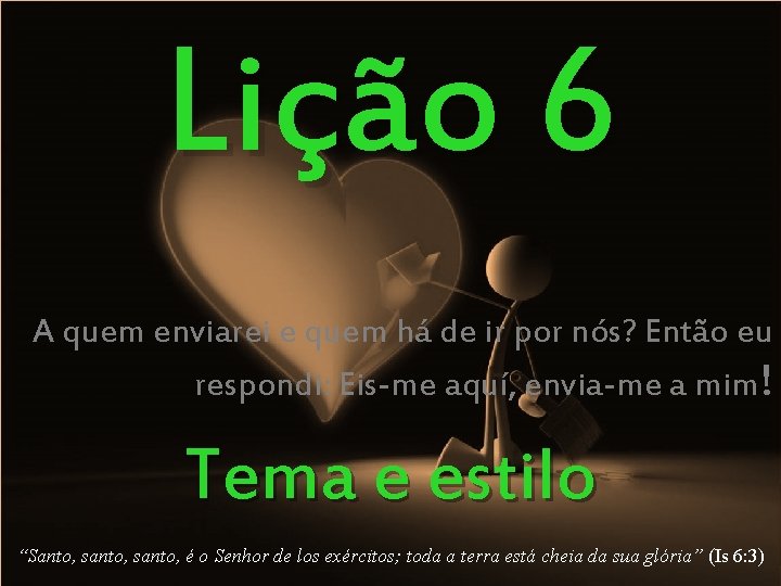 Lição 6 A quem enviarei e quem há de ir por nós? Então eu