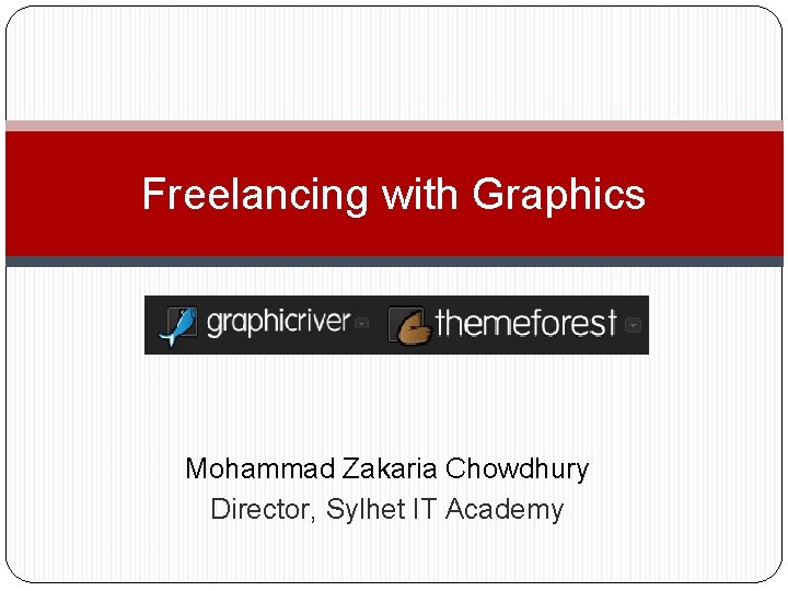 Freelancing with Graphics Mohammad Zakaria Chowdhury Director, Sylhet IT Academy 