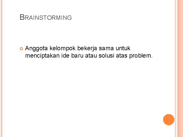 BRAINSTORMING Anggota kelompok bekerja sama untuk menciptakan ide baru atau solusi atas problem. BRAINSTORMING Anggota kelompok bekerja sama untuk menciptakan ide baru atau solusi atas problem.