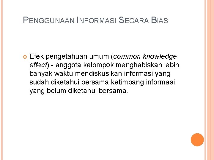 PENGGUNAAN INFORMASI SECARA BIAS Efek pengetahuan umum (common knowledge effect) - anggota kelompok menghabiskan