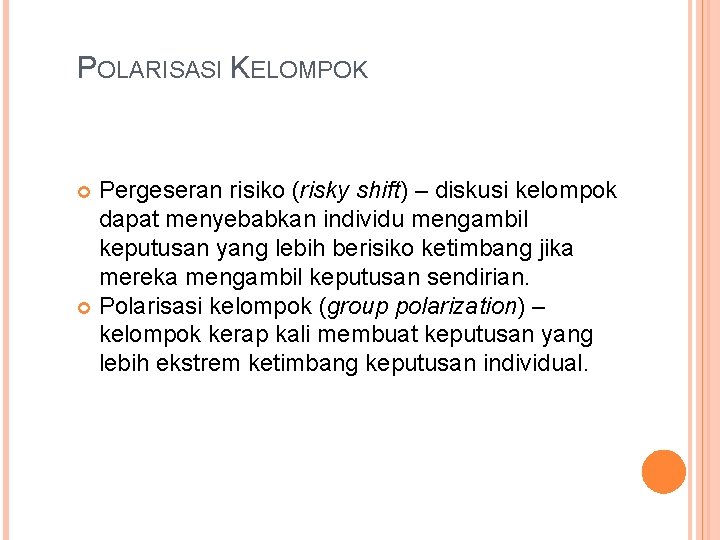 POLARISASI KELOMPOK Pergeseran risiko (risky shift) – diskusi kelompok dapat menyebabkan individu mengambil keputusan