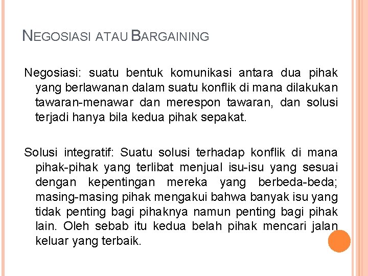 NEGOSIASI ATAU BARGAINING Negosiasi: suatu bentuk komunikasi antara dua pihak yang berlawanan dalam suatu