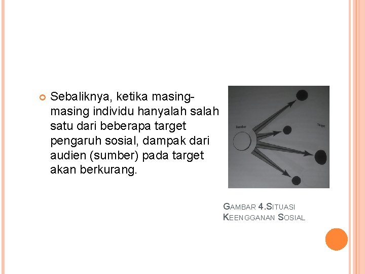  Sebaliknya, ketika masing individu hanyalah satu dari beberapa target pengaruh sosial, dampak dari