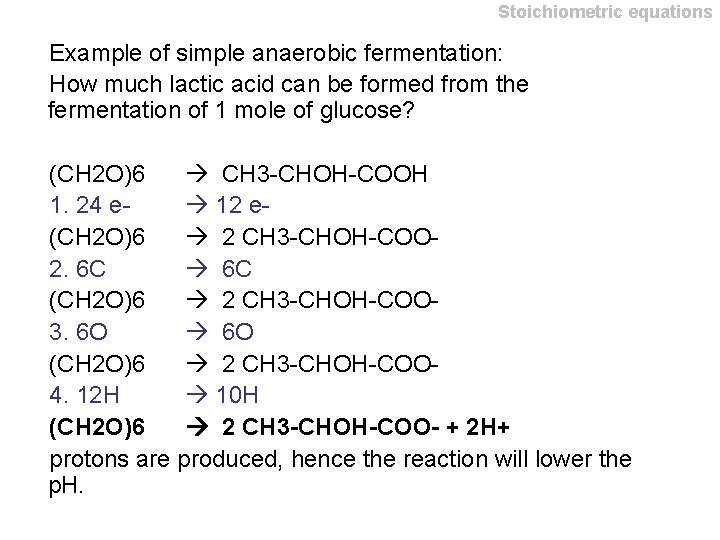Stoichiometric equations Example of simple anaerobic fermentation: How much lactic acid can be formed Stoichiometric equations Example of simple anaerobic fermentation: How much lactic acid can be formed
