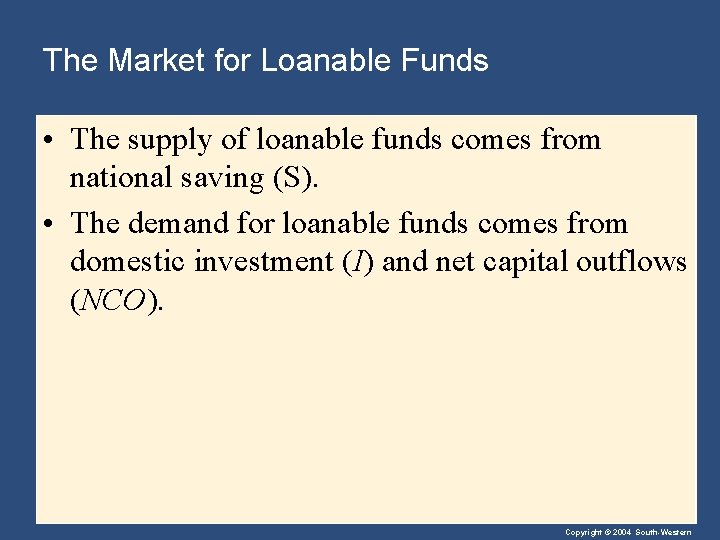 The Market for Loanable Funds • The supply of loanable funds comes from national