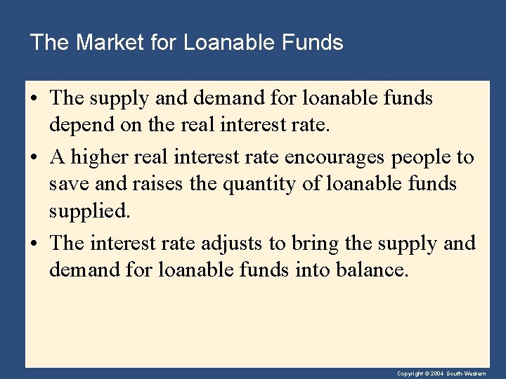 The Market for Loanable Funds • The supply and demand for loanable funds depend