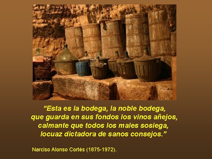 “Esta es la bodega, la noble bodega, que guarda en sus fondos los vinos