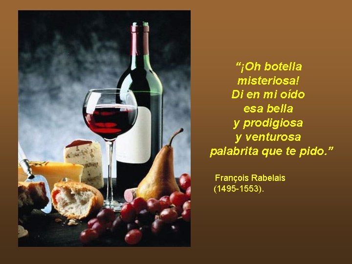 “¡Oh botella misteriosa! Di en mi oído esa bella y prodigiosa y venturosa palabrita