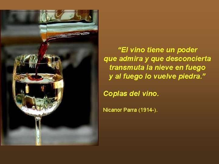 “El vino tiene un poder que admira y que desconcierta transmuta la nieve en