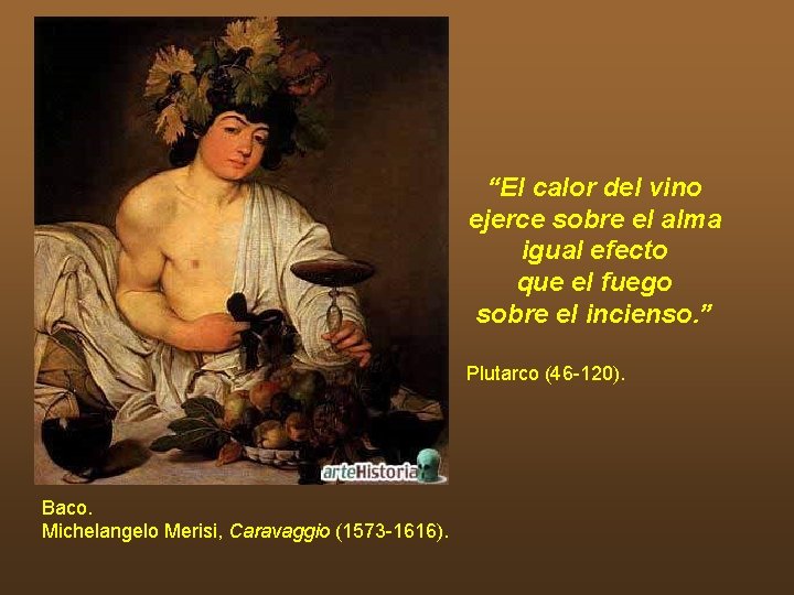 “El calor del vino ejerce sobre el alma igual efecto que el fuego sobre