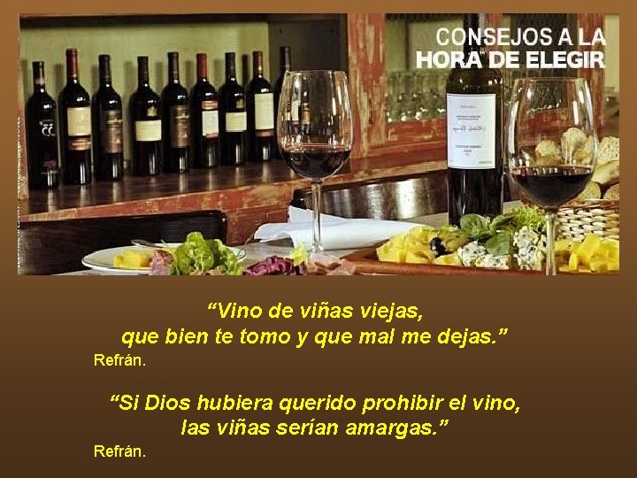 “Vino de viñas viejas, que bien te tomo y que mal me dejas. ”