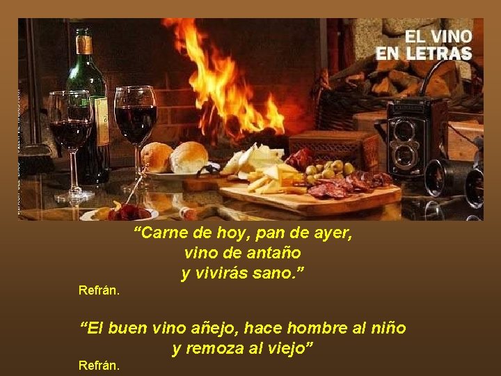 “Carne de hoy, pan de ayer, vino de antaño y vivirás sano. ” Refrán.
