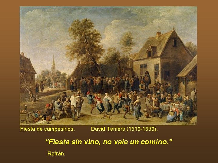 Fiesta de campesinos. David Teniers (1610 -1690). “Fiesta sin vino, no vale un comino.