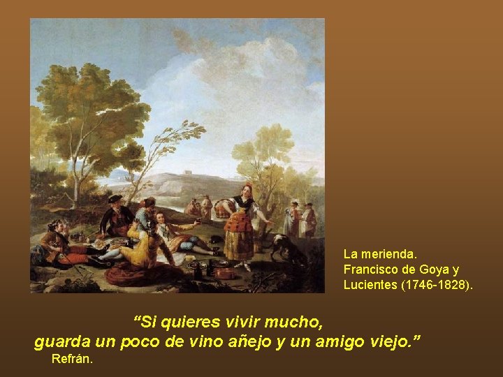 La merienda. Francisco de Goya y Lucientes (1746 -1828). “Si quieres vivir mucho, guarda