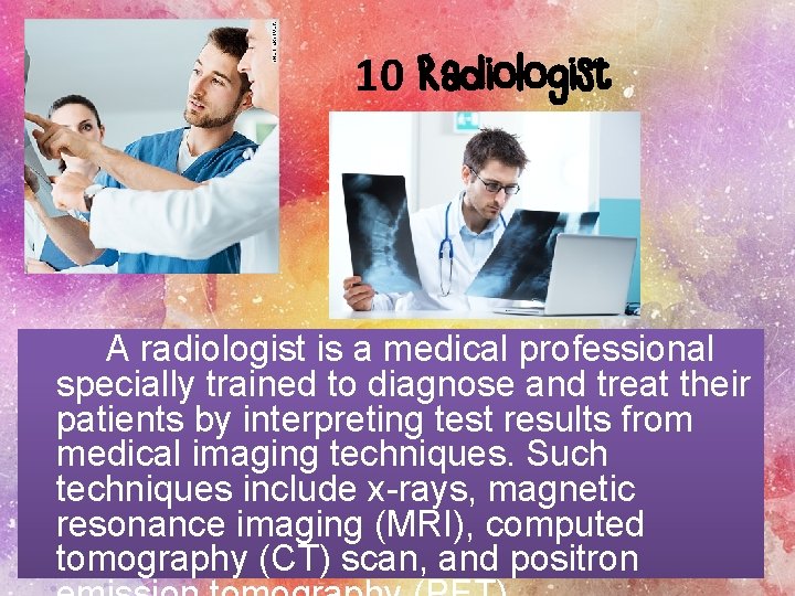 10 Radiologist A radiologist is a medical professional specially trained to diagnose and treat
