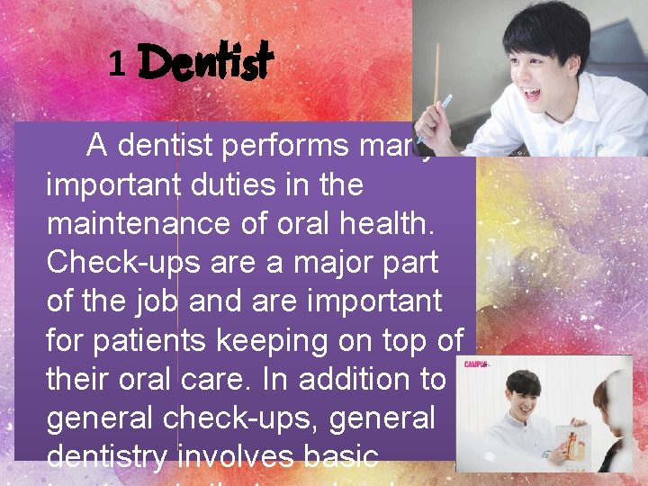 1 Dentist A dentist performs many important duties in the maintenance of oral health.