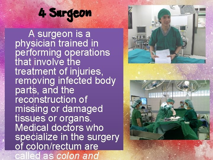 4 Surgeon A surgeon is a physician trained in performing operations that involve the