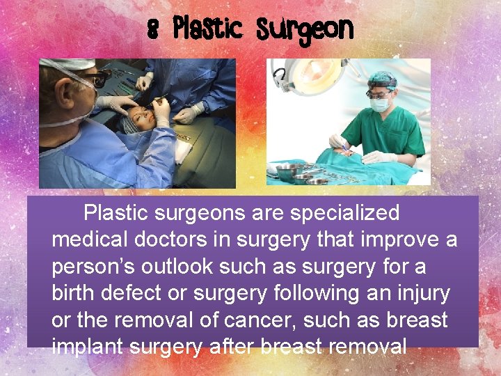 8 Plastic Surgeon Plastic surgeons are specialized medical doctors in surgery that improve a