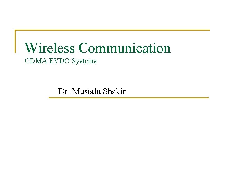 Wireless Communication CDMA EVDO Systems Dr. Mustafa Shakir Wireless Communication CDMA EVDO Systems Dr. Mustafa Shakir