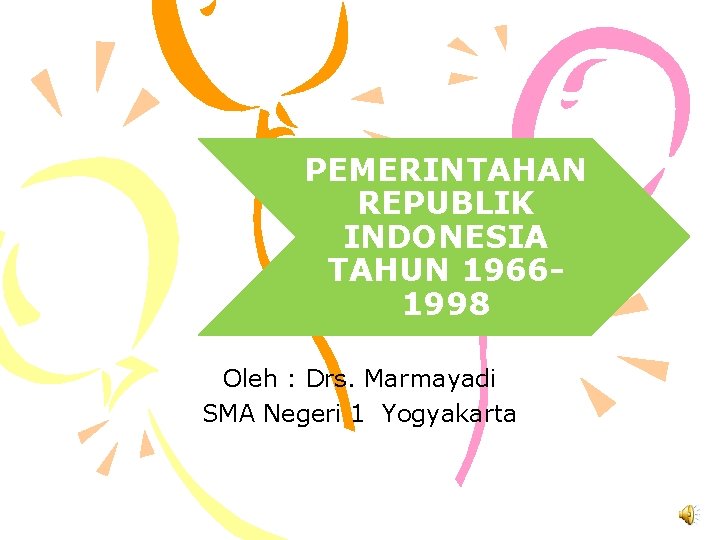 PEMERINTAHAN REPUBLIK INDONESIA TAHUN 19661998 Oleh : Drs. Marmayadi SMA Negeri 1 Yogyakarta 