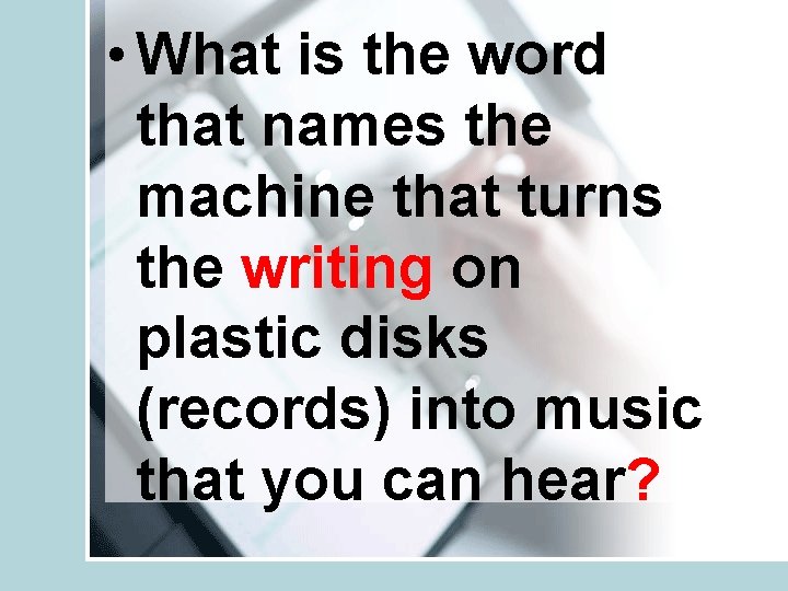  • What is the word that names the machine that turns the writing
