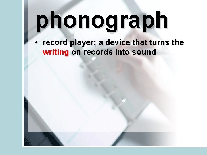 phonograph • record player; a device that turns the writing on records into sound