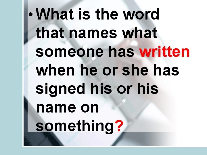  • What is the word that names what someone has written when he