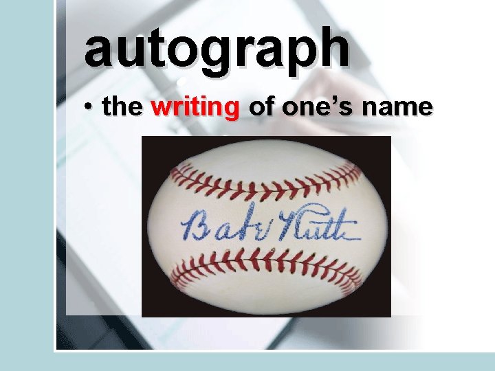 autograph • the writing of one’s name 