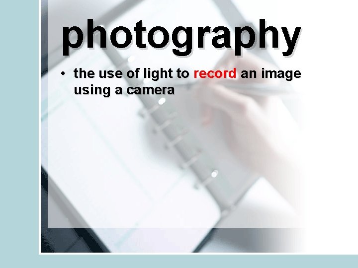 photography • the use of light to record an image using a camera 
