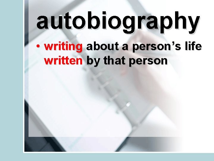 autobiography • writing about a person’s life written by that person 