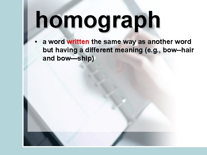 homograph • a word written the same way as another word but having a